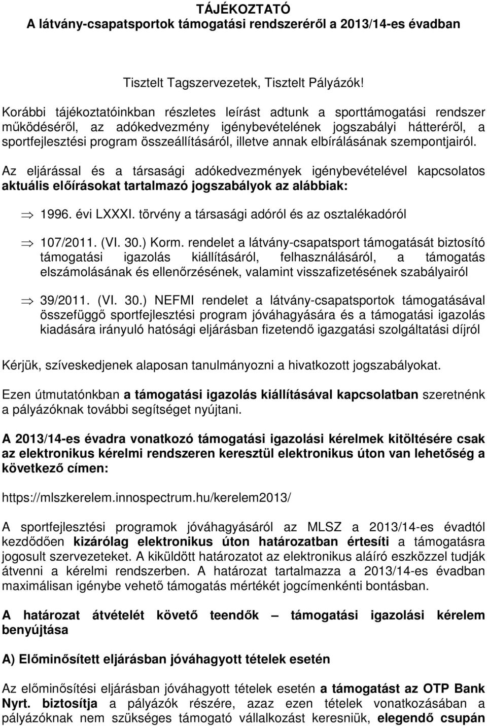 illetve annak elbírálásának szempontjairól. Az eljárással és a társasági adókedvezmények igénybevételével kapcsolatos aktuális előírásokat tartalmazó jogszabályok az alábbiak: 1996. évi LXXXI.