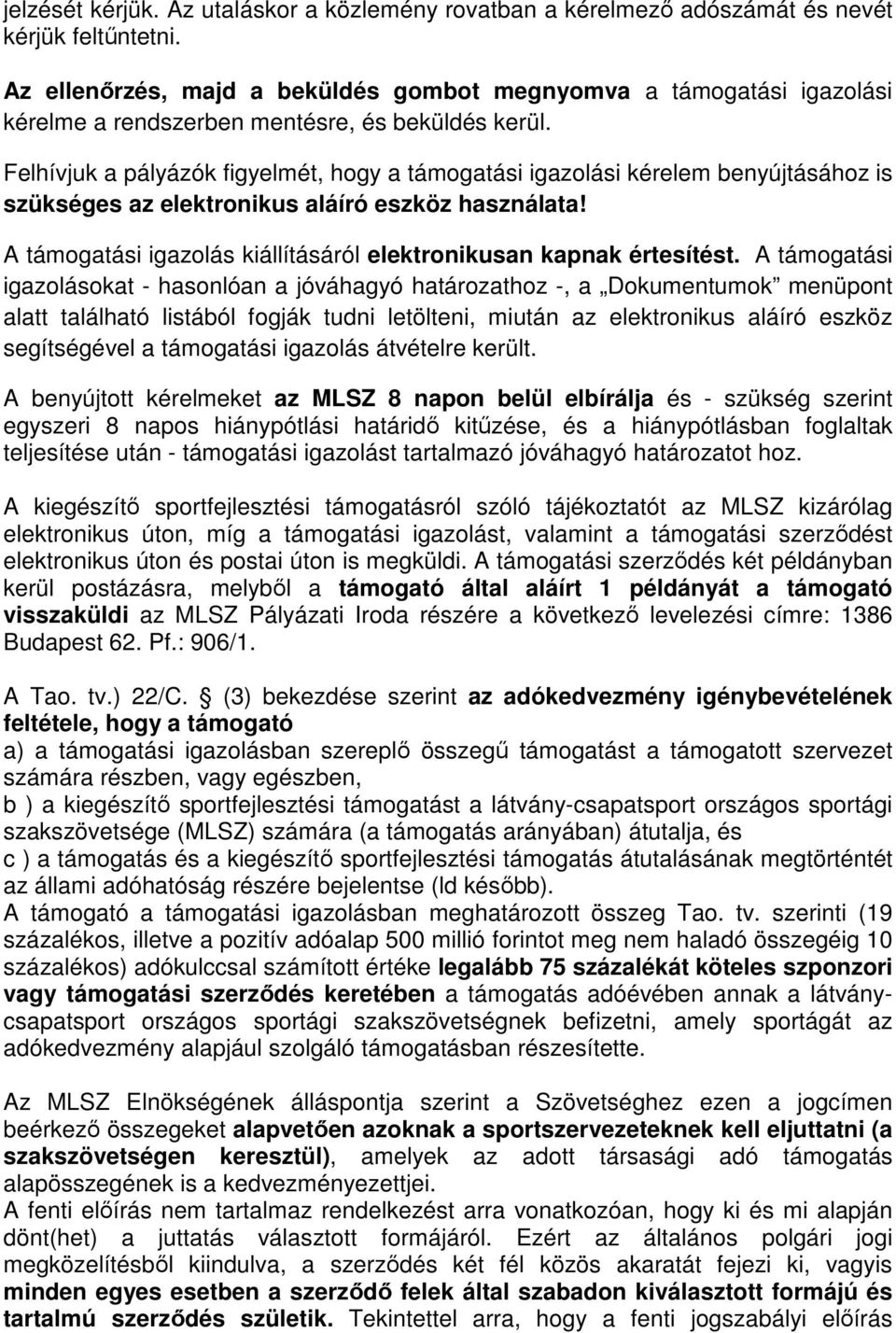 Felhívjuk a pályázók figyelmét, hogy a támogatási igazolási kérelem benyújtásához is szükséges az elektronikus aláíró eszköz használata!