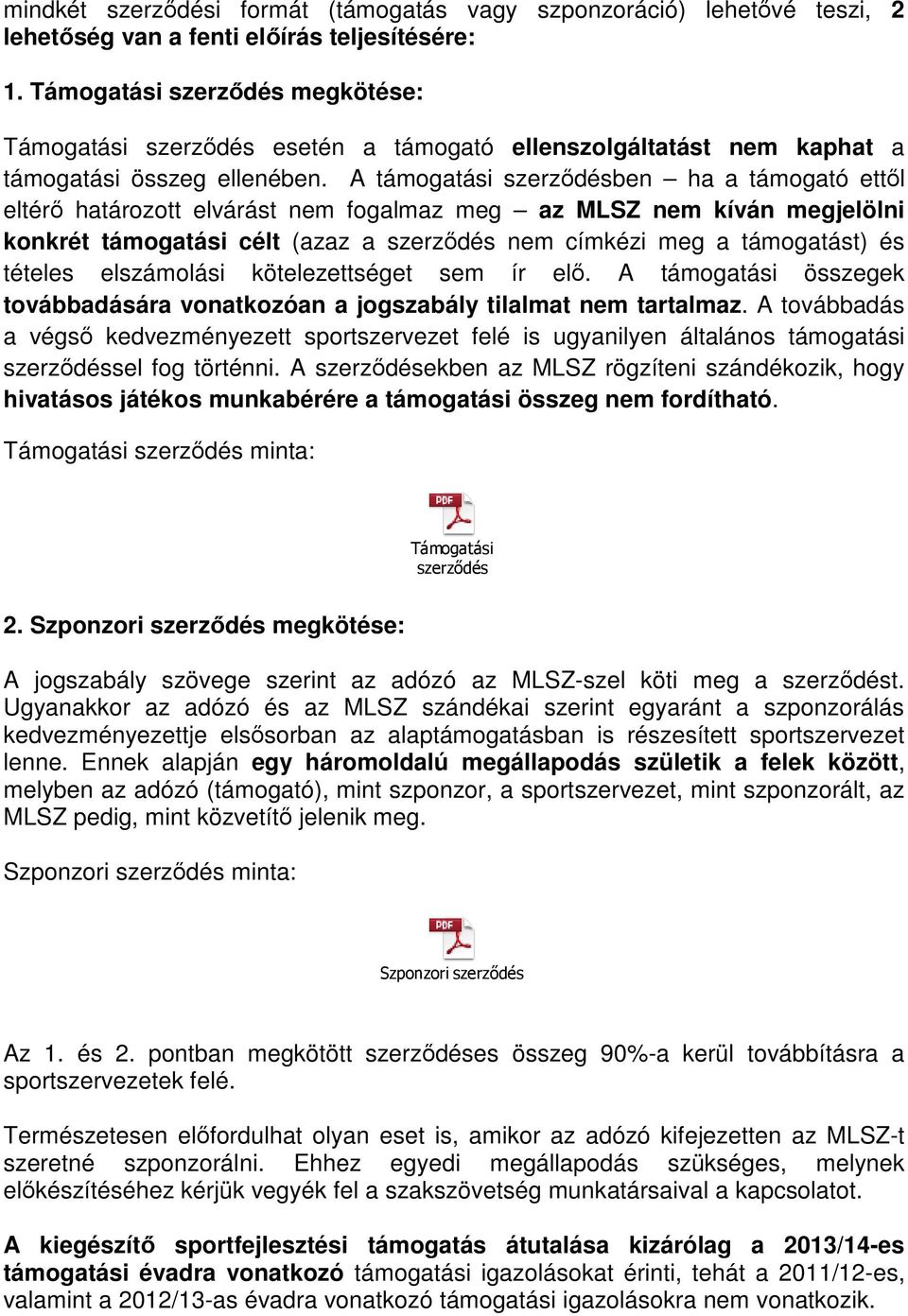 A támogatási szerződésben ha a támogató ettől eltérő határozott elvárást nem fogalmaz meg az MLSZ nem kíván megjelölni konkrét támogatási célt (azaz a szerződés nem címkézi meg a támogatást) és