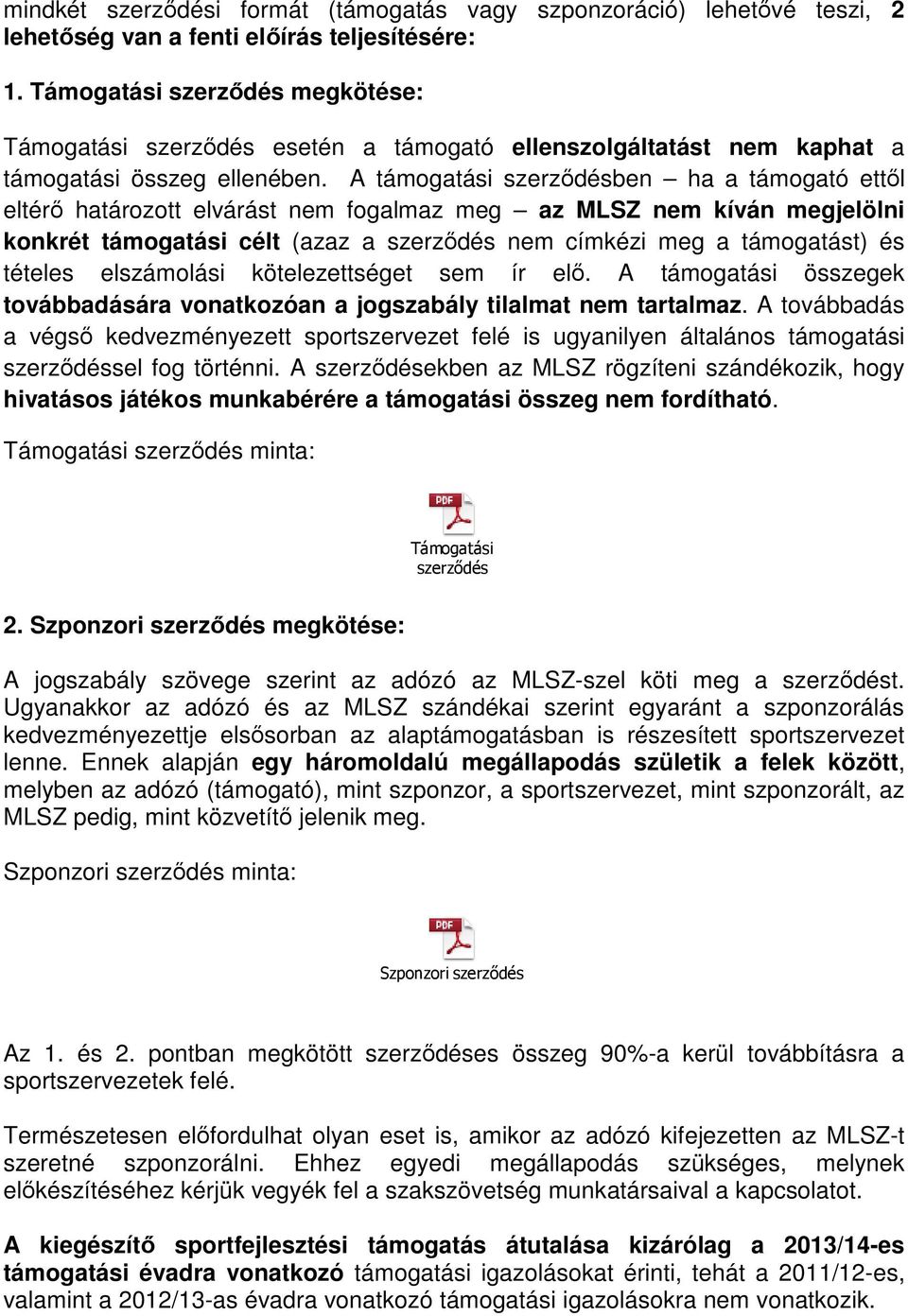 A támogatási szerződésben ha a támogató ettől eltérő határozott elvárást nem fogalmaz meg az MLSZ nem kíván megjelölni konkrét támogatási célt (azaz a szerződés nem címkézi meg a támogatást) és