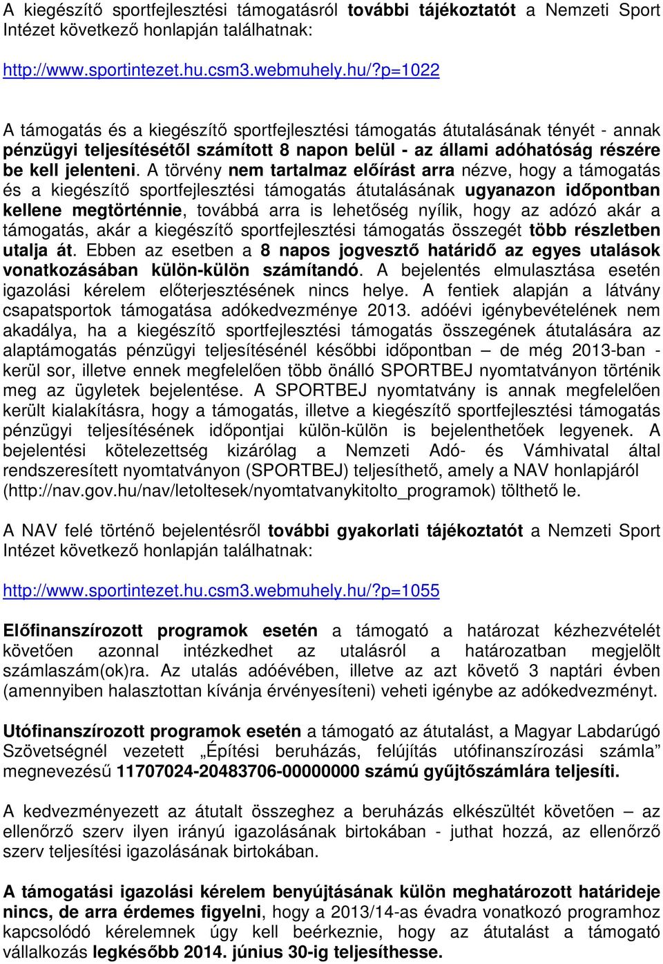 A törvény nem tartalmaz előírást arra nézve, hogy a támogatás és a kiegészítő sportfejlesztési támogatás átutalásának ugyanazon időpontban kellene megtörténnie, továbbá arra is lehetőség nyílik, hogy