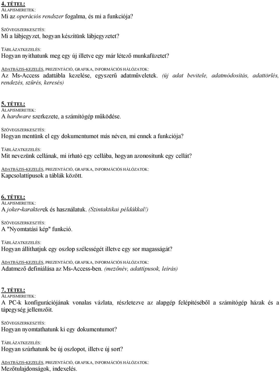 Hogyan mentünk el egy dokumentumot más néven, mi ennek a funkciója? Mit nevezünk cellának, mi írható egy cellába, hogyan azonosítunk egy cellát? Kapcsolattípusok a táblák között. 6.