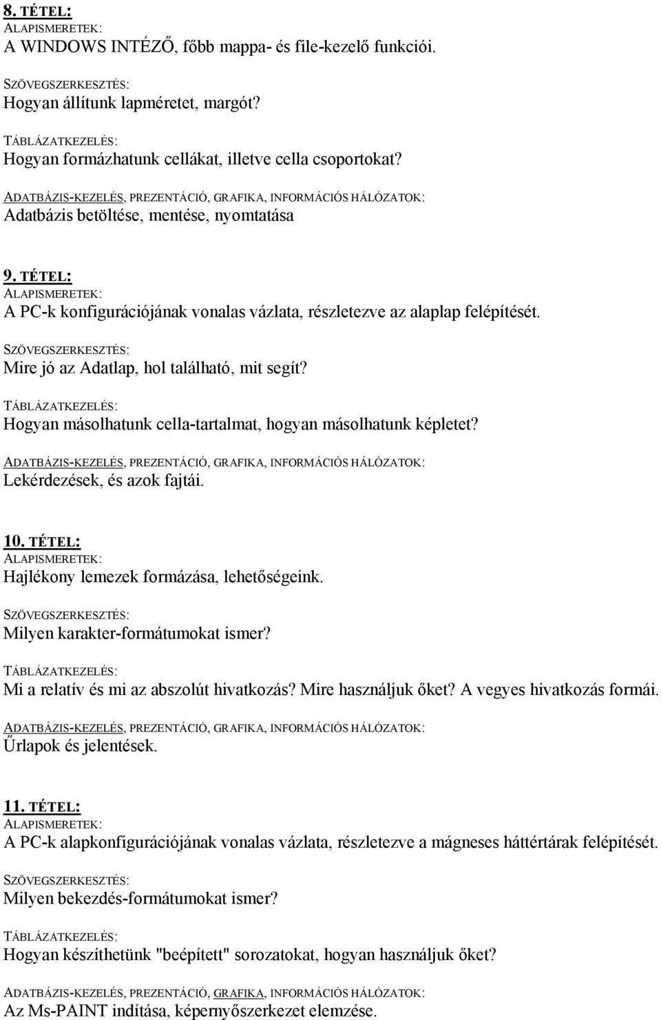Hogyan másolhatunk cella-tartalmat, hogyan másolhatunk képletet? Lekérdezések, és azok fajtái. 10. TÉTEL: Hajlékony lemezek formázása, lehetőségeink. Milyen karakter-formátumokat ismer?