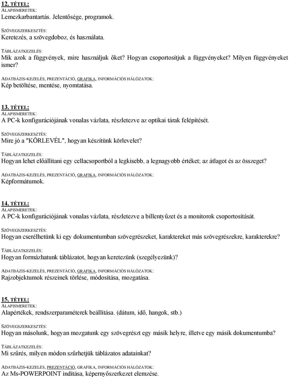 Mire jó a "KÖRLEVÉL", hogyan készítünk körlevelet? Hogyan lehet előállítani egy cellacsoportból a legkisebb, a legnagyobb értéket; az átlagot és az összeget? Képformátumok. 14.
