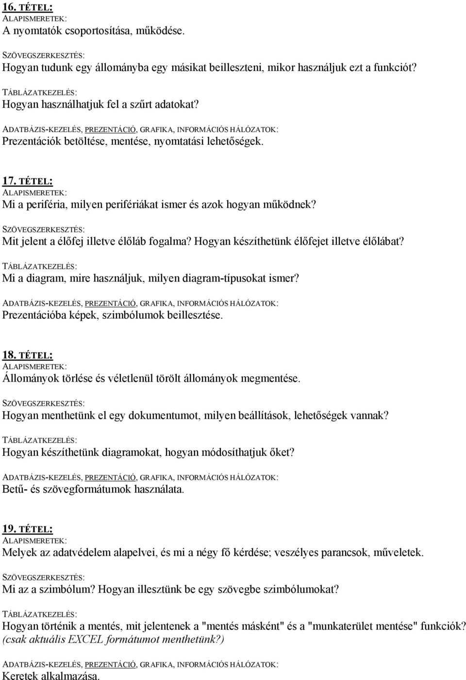 Hogyan készíthetünk élőfejet illetve élőlábat? Mi a diagram, mire használjuk, milyen diagram-típusokat ismer? Prezentációba képek, szimbólumok beillesztése. 18.
