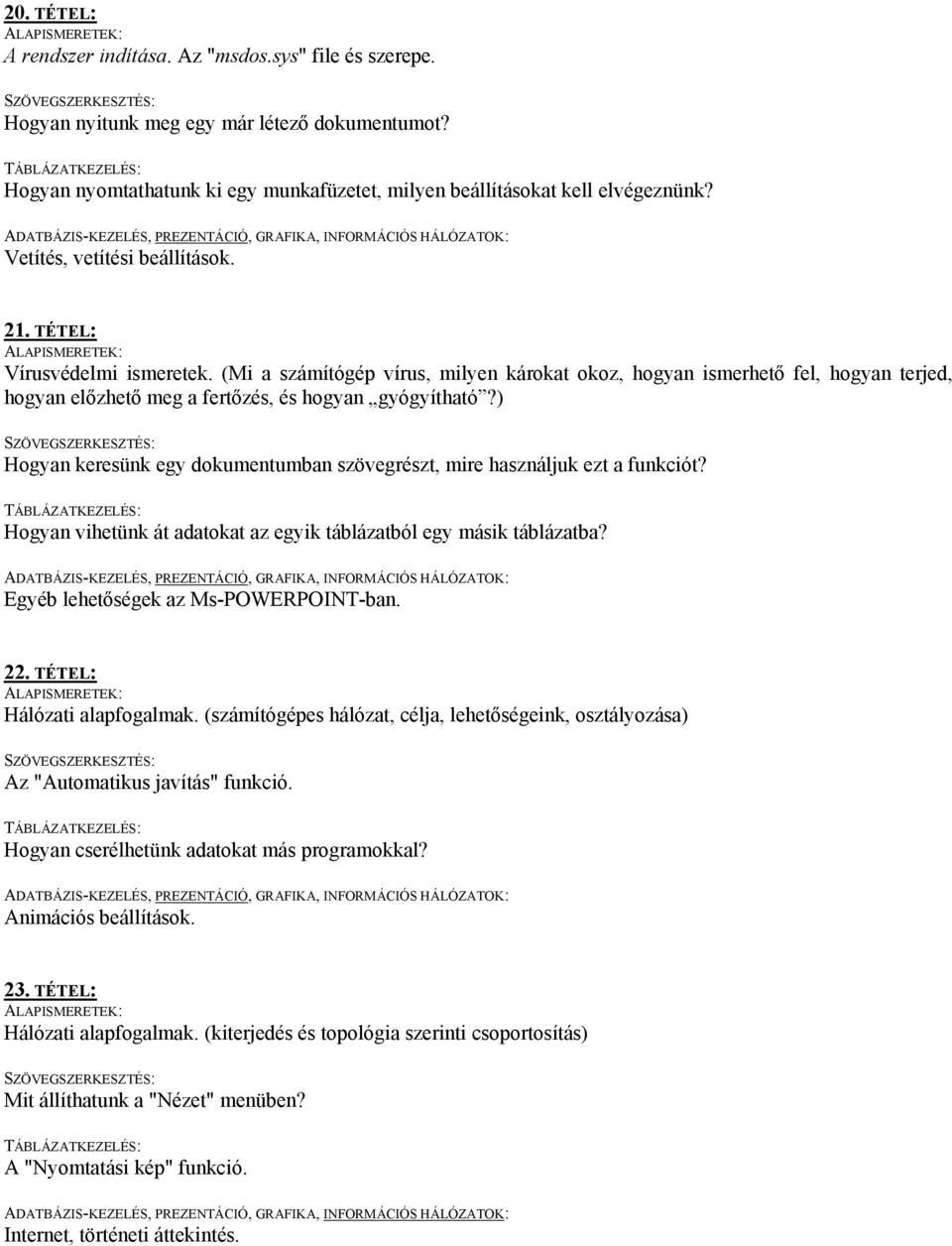 (Mi a számítógép vírus, milyen károkat okoz, hogyan ismerhető fel, hogyan terjed, hogyan előzhető meg a fertőzés, és hogyan gyógyítható?