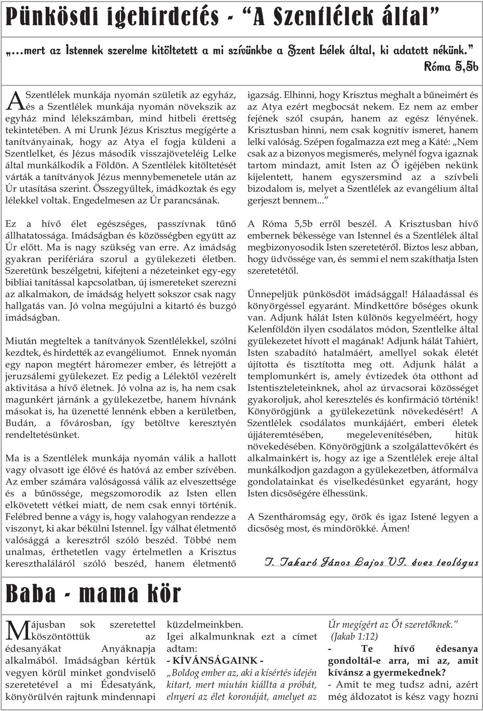 A mi Urunk Jézus Krisztus meíérte a tanítványainak, hoy az Atya el foja küldeni a Szentlelket, és Jézus második visszajöveteléi Lelke által munkálkodik a Földön.