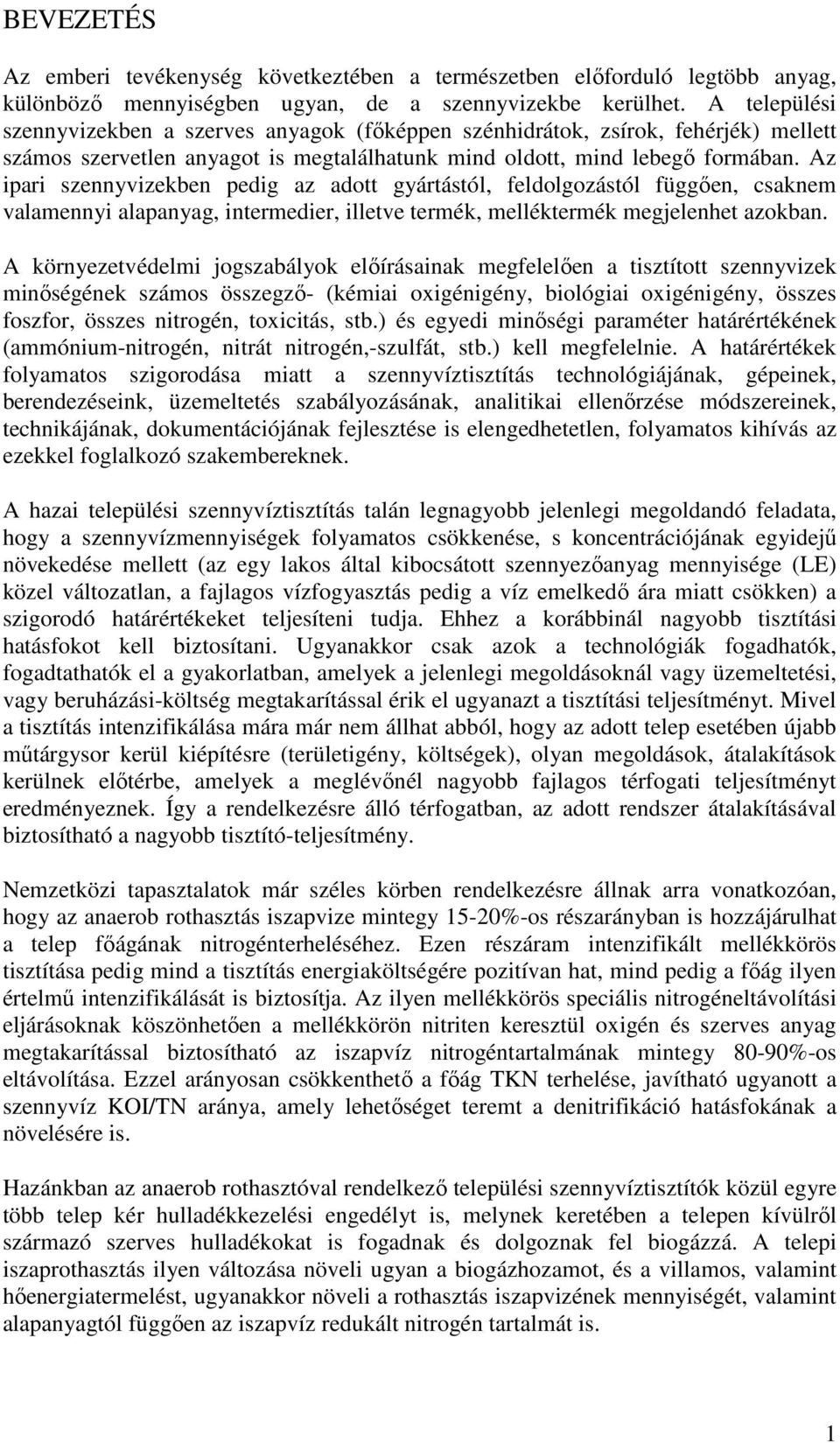 Az ipari szennyvizekben pedig az adott gyártástól, feldolgozástól függıen, csaknem valamennyi alapanyag, intermedier, illetve termék, melléktermék megjelenhet azokban.