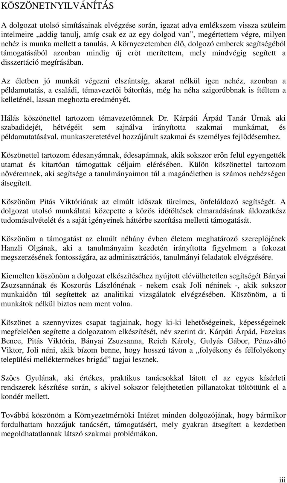 Az életben jó munkát végezni elszántság, akarat nélkül igen nehéz, azonban a példamutatás, a családi, témavezetıi bátorítás, még ha néha szigorúbbnak is ítéltem a kelleténél, lassan meghozta