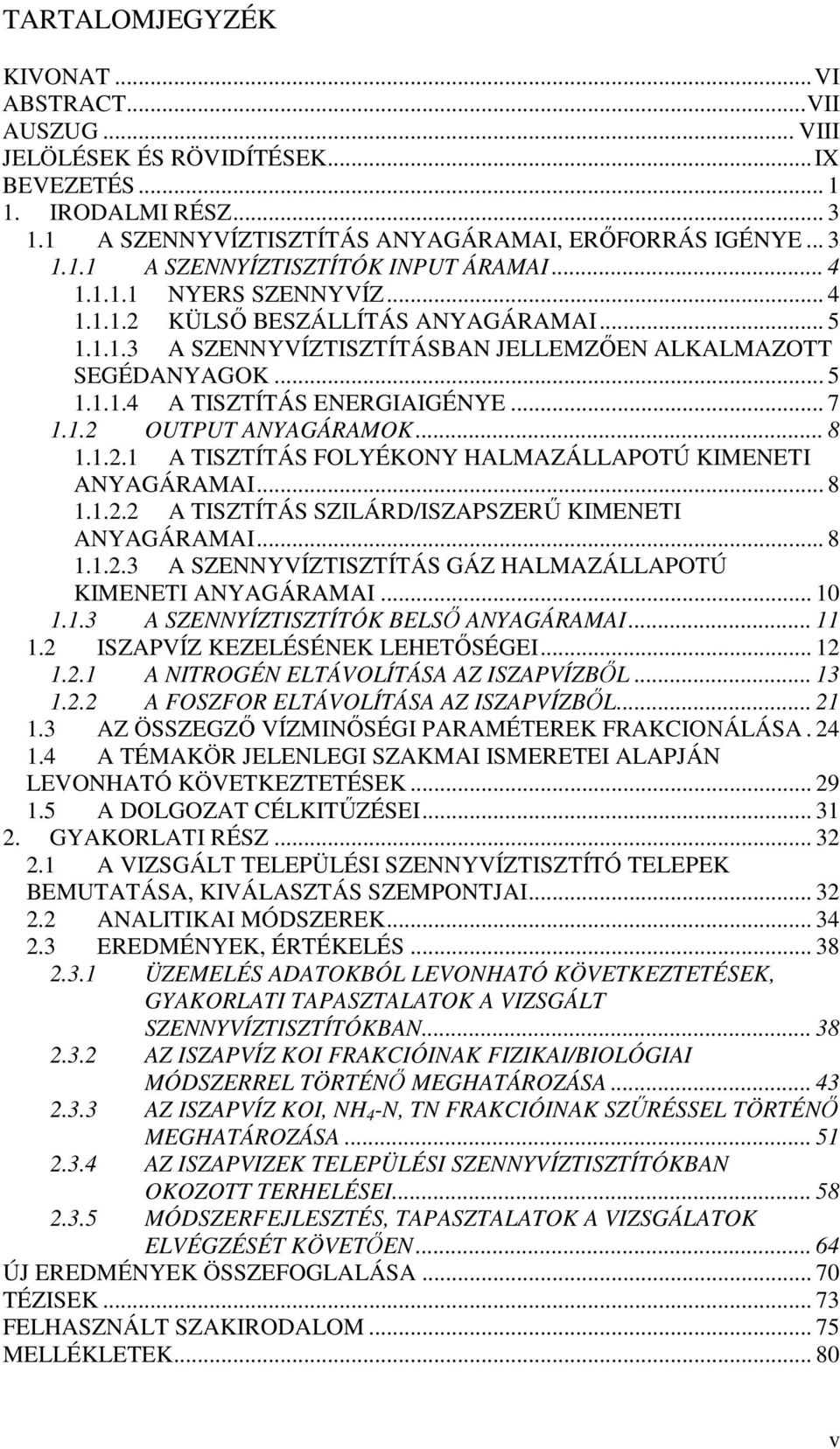 .. 8 1.1.2.1 A TISZTÍTÁS FOLYÉKONY HALMAZÁLLAPOTÚ KIMENETI ANYAGÁRAMAI... 8 1.1.2.2 A TISZTÍTÁS SZILÁRD/ISZAPSZERŐ KIMENETI ANYAGÁRAMAI... 8 1.1.2.3 A SZENNYVÍZTISZTÍTÁS GÁZ HALMAZÁLLAPOTÚ KIMENETI ANYAGÁRAMAI.