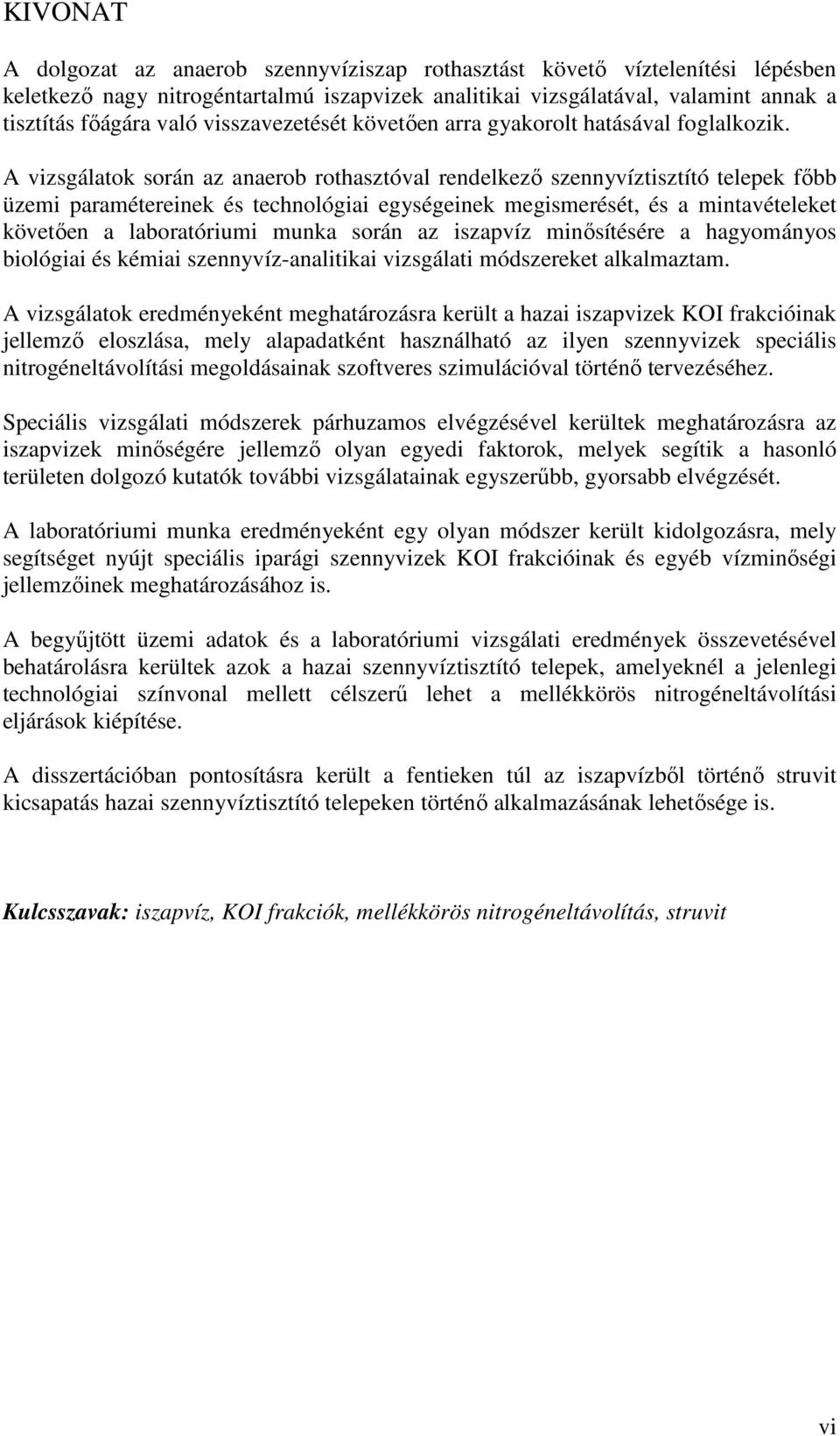 A vizsgálatok során az anaerob rothasztóval rendelkezı szennyvíztisztító telepek fıbb üzemi paramétereinek és technológiai egységeinek megismerését, és a mintavételeket követıen a laboratóriumi munka