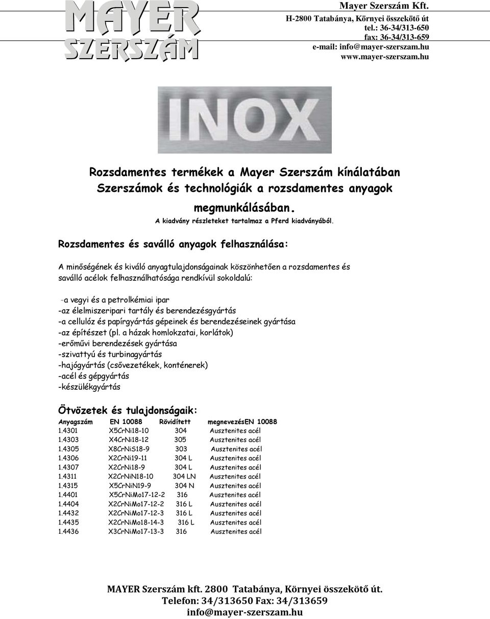 Rozsdamentes és saválló anyagok felhasználása: A minőségének és kiváló anyagtulajdonságainak köszönhetően a rozsdamentes és saválló acélok felhasználhatósága rendkívül sokoldalú: -a vegyi és a