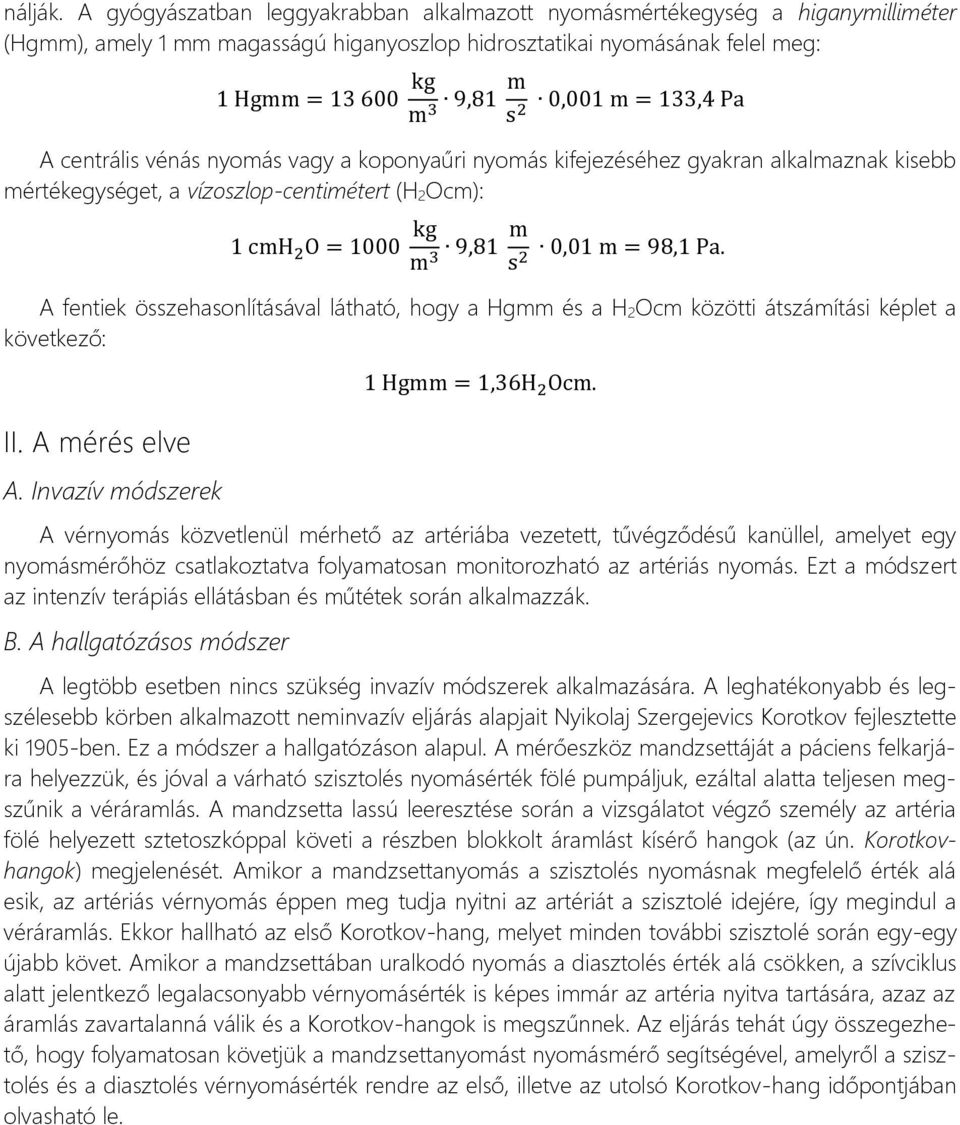 133,4 Pa s2 A centrális vénás nyomás vagy a koponyaűri nyomás kifejezéséhez gyakran alkalmaznak kisebb mértékegységet, a vízoszlop-centimétert (H 2Ocm): 1 cmh 2 O = 1000 kg m 3 9,81 m 0,01 m = 98,1