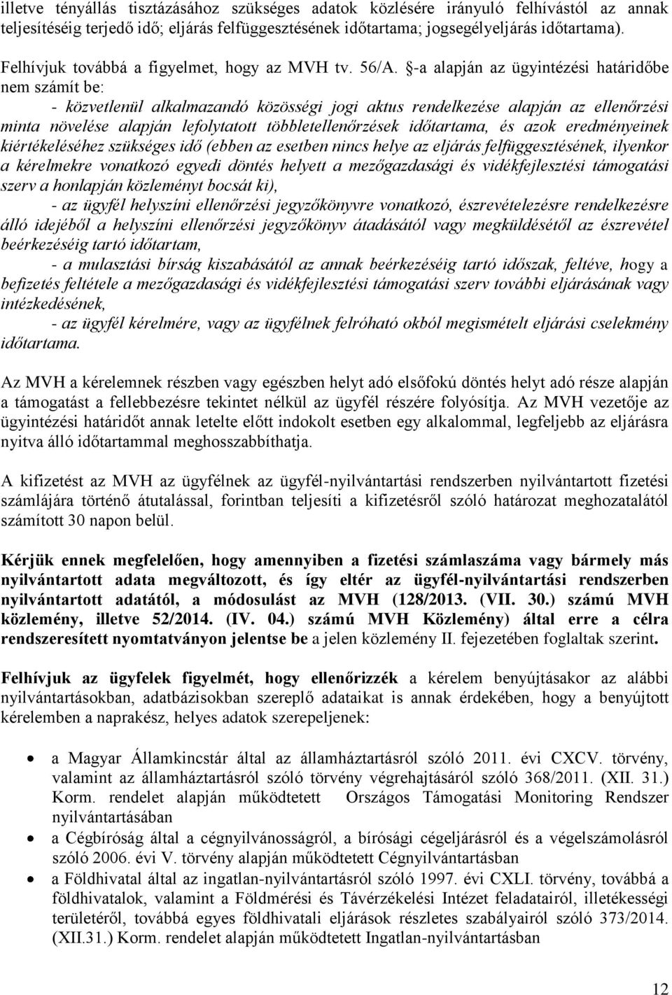 -a alapján az ügyintézési határidőbe nem számít be: - közvetlenül alkalmazandó közösségi jogi aktus rendelkezése alapján az ellenőrzési minta növelése alapján lefolytatott többletellenőrzések