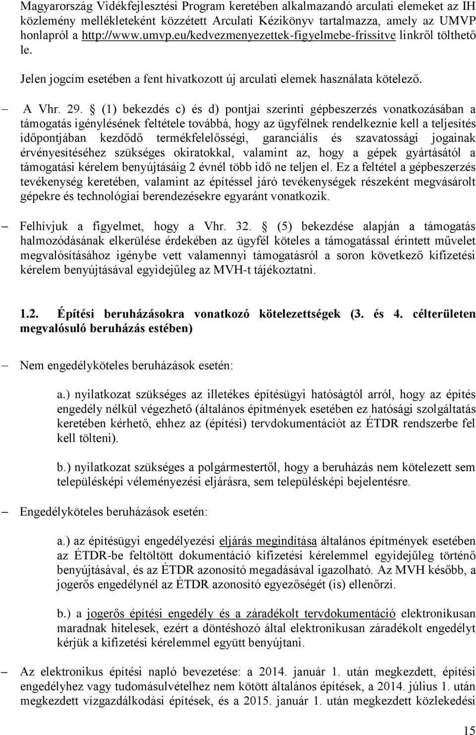 (1) bekezdés c) és d) pontjai szerinti gépbeszerzés vonatkozásában a támogatás igénylésének feltétele továbbá, hogy az ügyfélnek rendelkeznie kell a teljesítés időpontjában kezdődő termékfelelősségi,