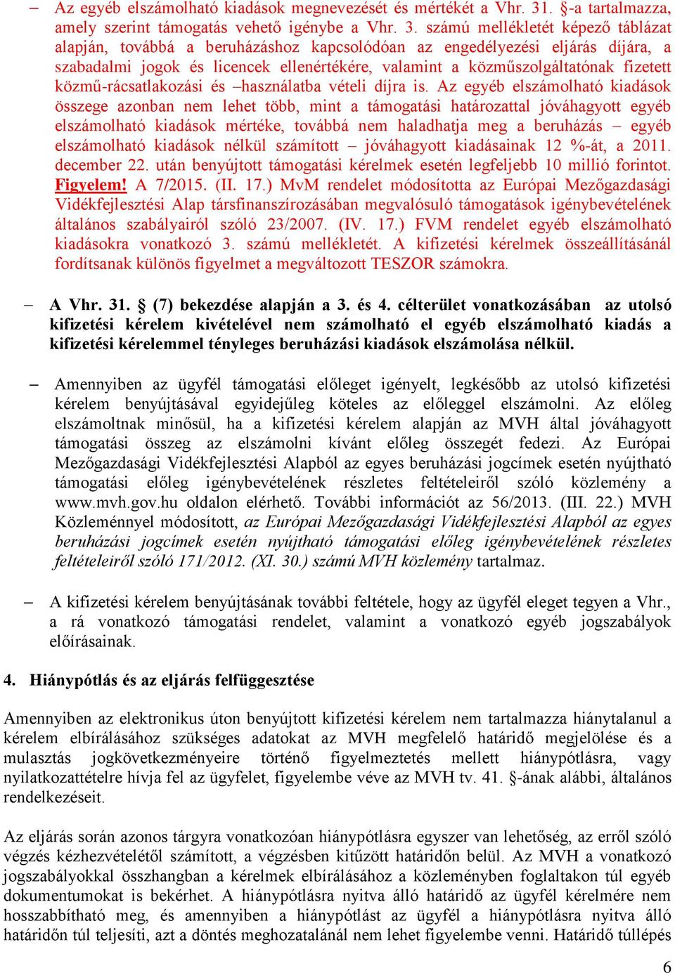 számú mellékletét képező táblázat alapján, továbbá a beruházáshoz kapcsolódóan az engedélyezési eljárás díjára, a szabadalmi jogok és licencek ellenértékére, valamint a közműszolgáltatónak fizetett