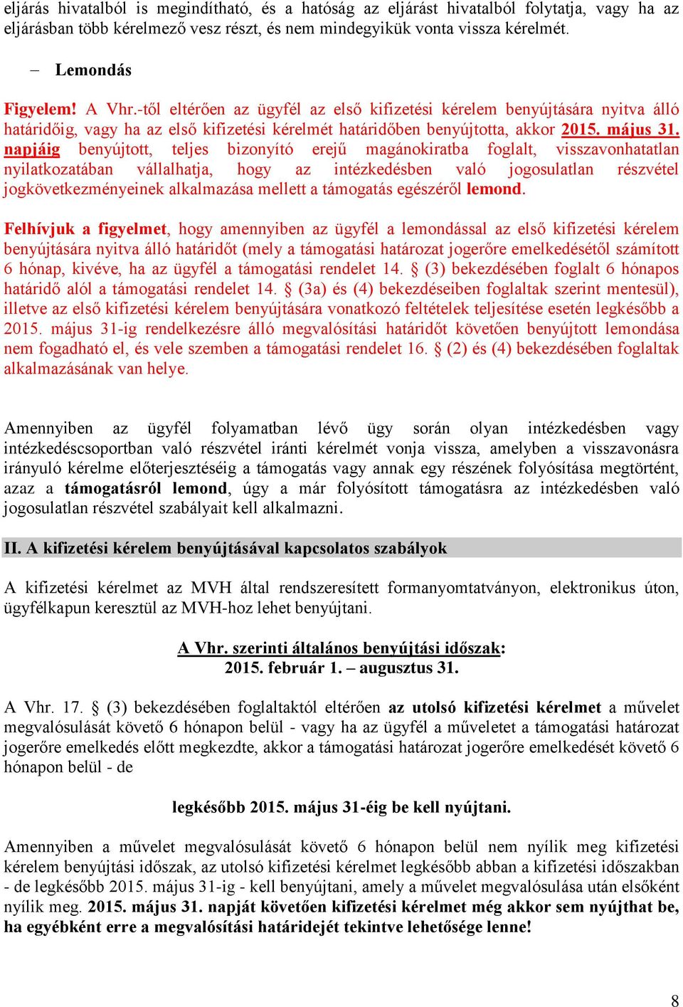 napjáig benyújtott, teljes bizonyító erejű magánokiratba foglalt, visszavonhatatlan nyilatkozatában vállalhatja, hogy az intézkedésben való jogosulatlan részvétel jogkövetkezményeinek alkalmazása