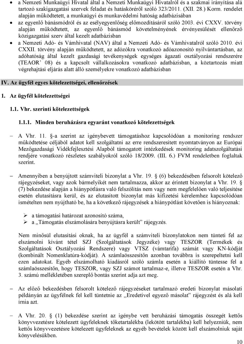 törvény alapján működtetett, az egyenlő bánásmód követelményének érvényesülését ellenőrző közigazgatási szerv által kezelt adatbázisban a Nemzeti Adó- és Vámhivatal (NAV) által a Nemzeti Adó- és
