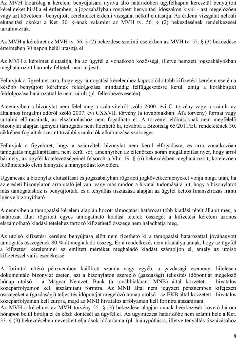 (2) bekezdésének rendelkezései tartalmazzák. Az MVH a kérelmet az MVH tv. 56. (2) bekezdése szerinti esetekben az MVH tv. 55. (3) bekezdése értelmében 30 napon belül utasítja el.