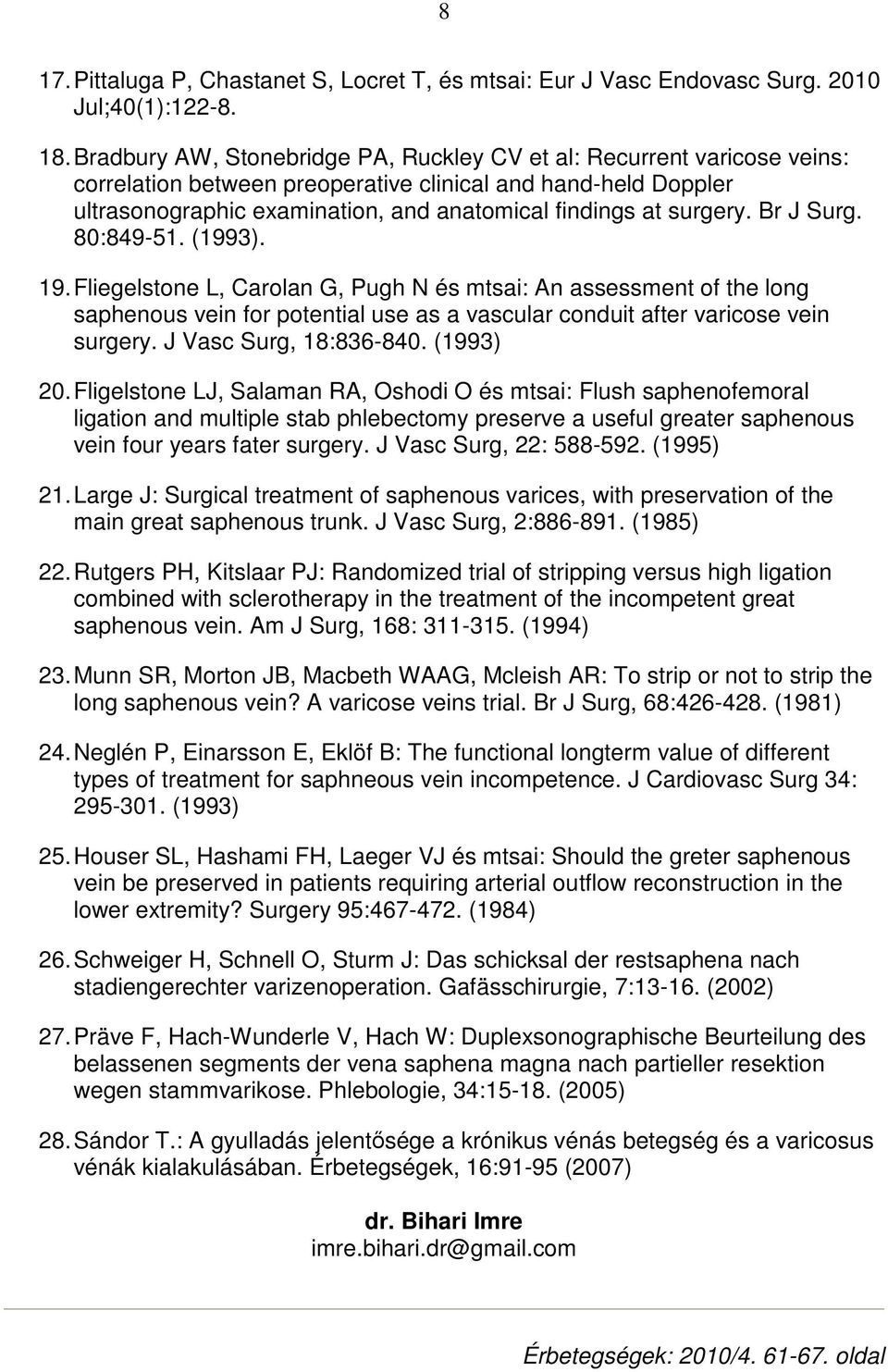 surgery. Br J Surg. 80:849-51. (1993). 19. Fliegelstone L, Carolan G, Pugh N és mtsai: An assessment of the long saphenous vein for potential use as a vascular conduit after varicose vein surgery.