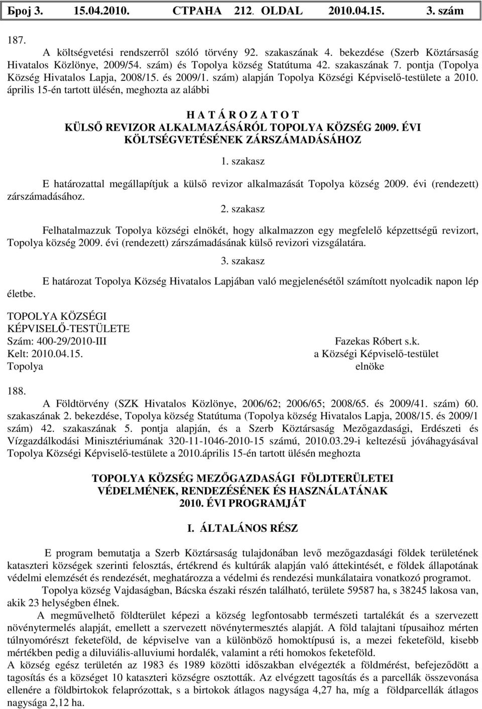 április 15-én tartott ülésén, meghozta az alábbi H A T Á R O Z A T O T KÜLSŐ REVIZOR ALKALMAZÁSÁRÓL TOPOLYA KÖZSÉG 2009. ÉVI KÖLTSÉGVETÉSÉNEK ZÁRSZÁMADÁSÁHOZ 1.