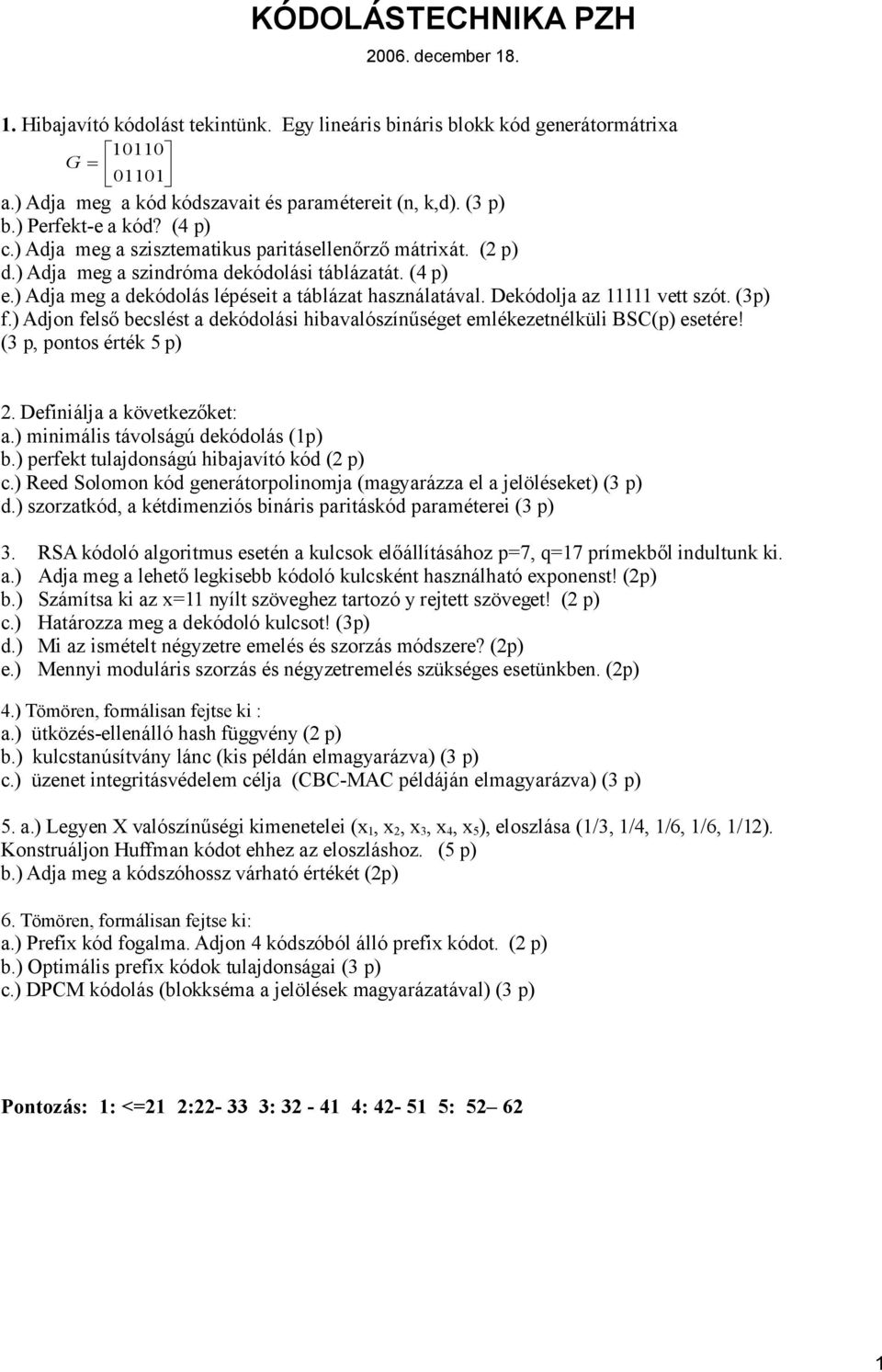 ) Adja meg a dekódolás lépéseit a táblázat használatával. Dekódolja az 11111 vett szót. (3p) f.) Adjon felső becslést a dekódolási hibavalószínűséget emlékezetnélküli BSC(p) esetére!