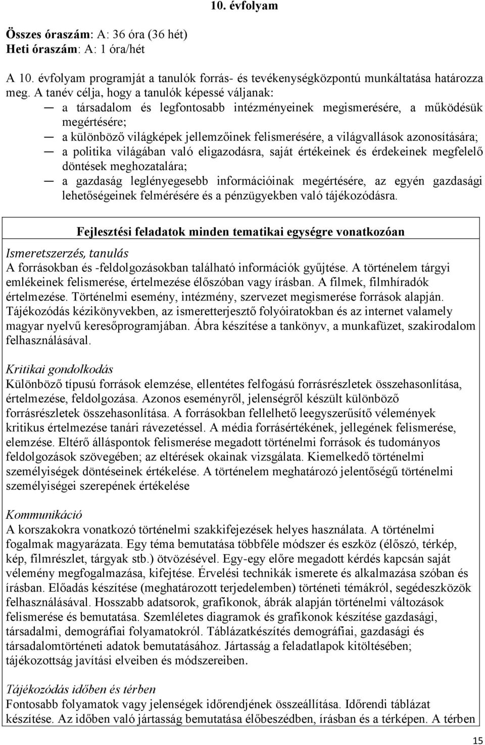 azonosítására; a politika világában való eligazodásra, saját értékeinek és érdekeinek megfelelő döntések meghozatalára; a gazdaság leglényegesebb információinak megértésére, az egyén gazdasági