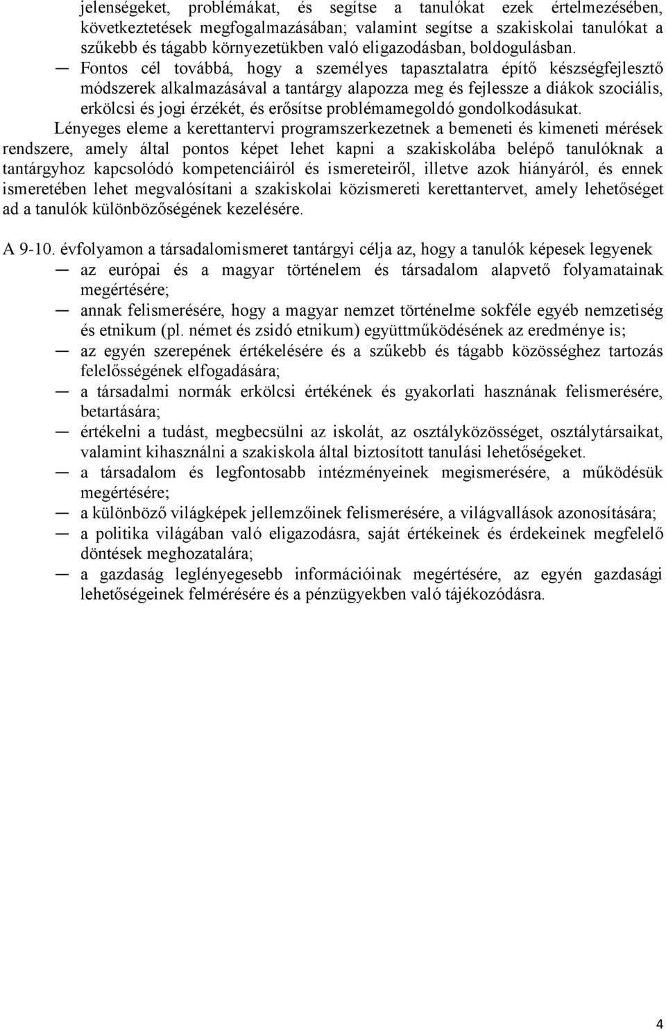 Fontos cél továbbá, hogy a személyes tapasztalatra építő készségfejlesztő módszerek alkalmazásával a tantárgy alapozza meg és fejlessze a diákok szociális, erkölcsi és jogi érzékét, és erősítse