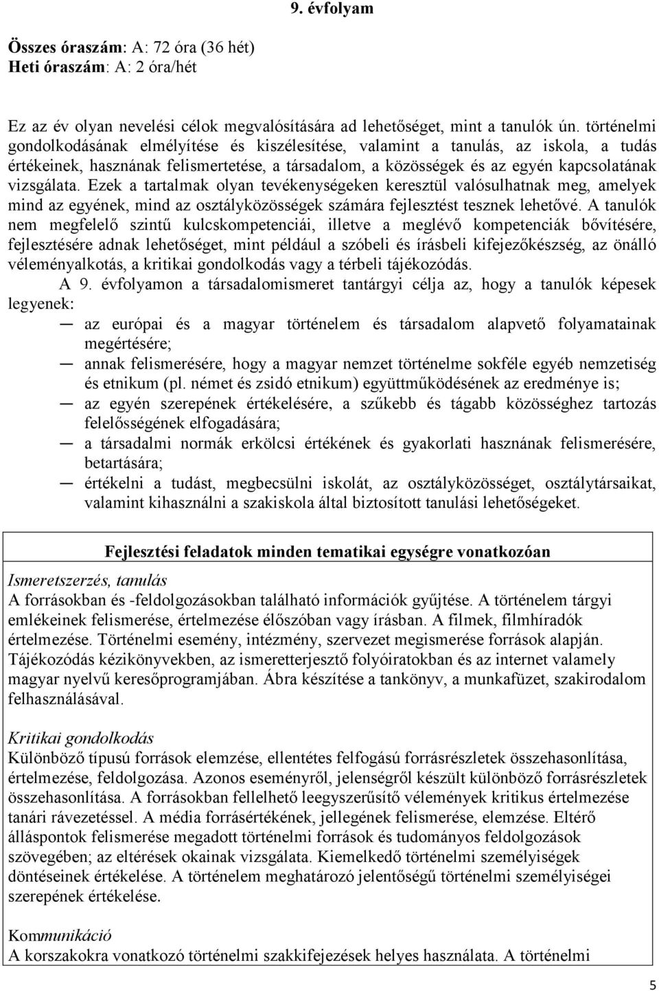 Ezek a tartalmak olyan tevékenységeken keresztül valósulhatnak meg, amelyek mind az egyének, mind az osztályközösségek számára fejlesztést tesznek lehetővé.