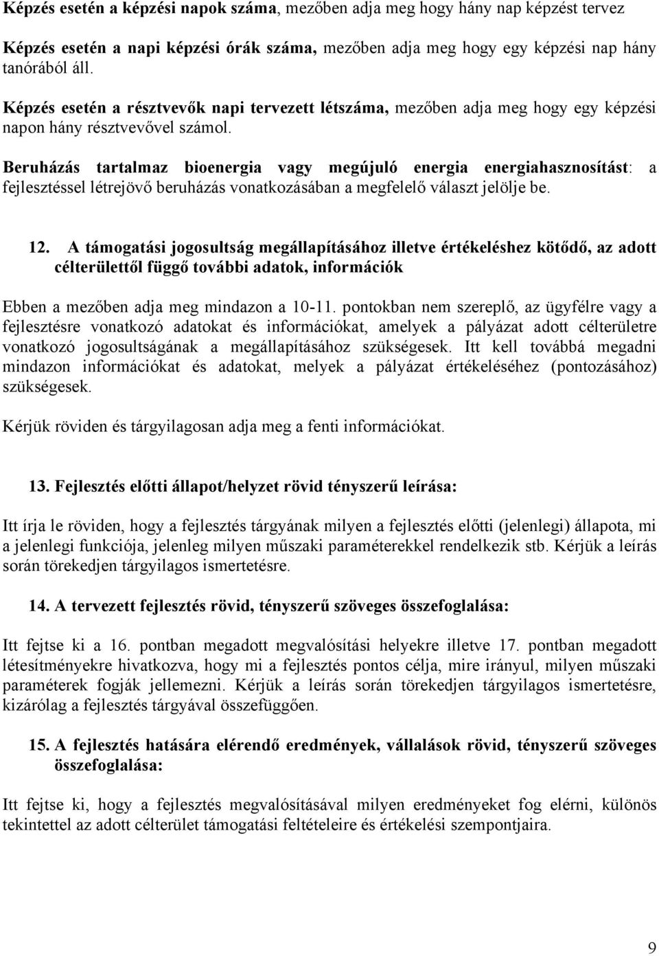 Beruházás tartalmaz bioenergia vagy megújuló energia energiahasznosítást: a fejlesztéssel létrejövő beruházás vonatkozásában a megfelelő választ jelölje be. 12.