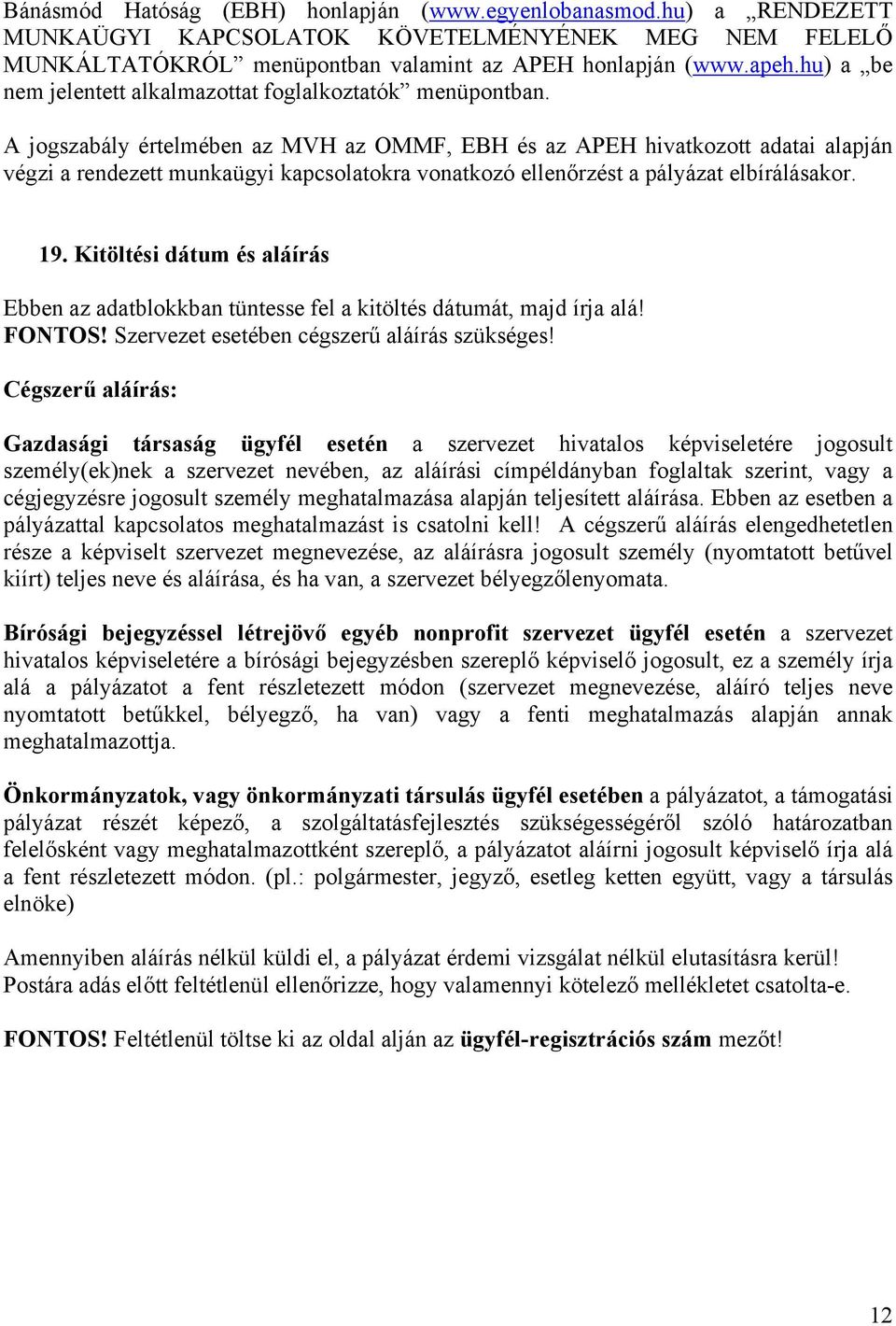 A jogszabály értelmében az MVH az OMMF, EBH és az APEH hivatkozott adatai alapján végzi a rendezett munkaügyi kapcsolatokra vonatkozó ellenőrzést a pályázat elbírálásakor. 19.