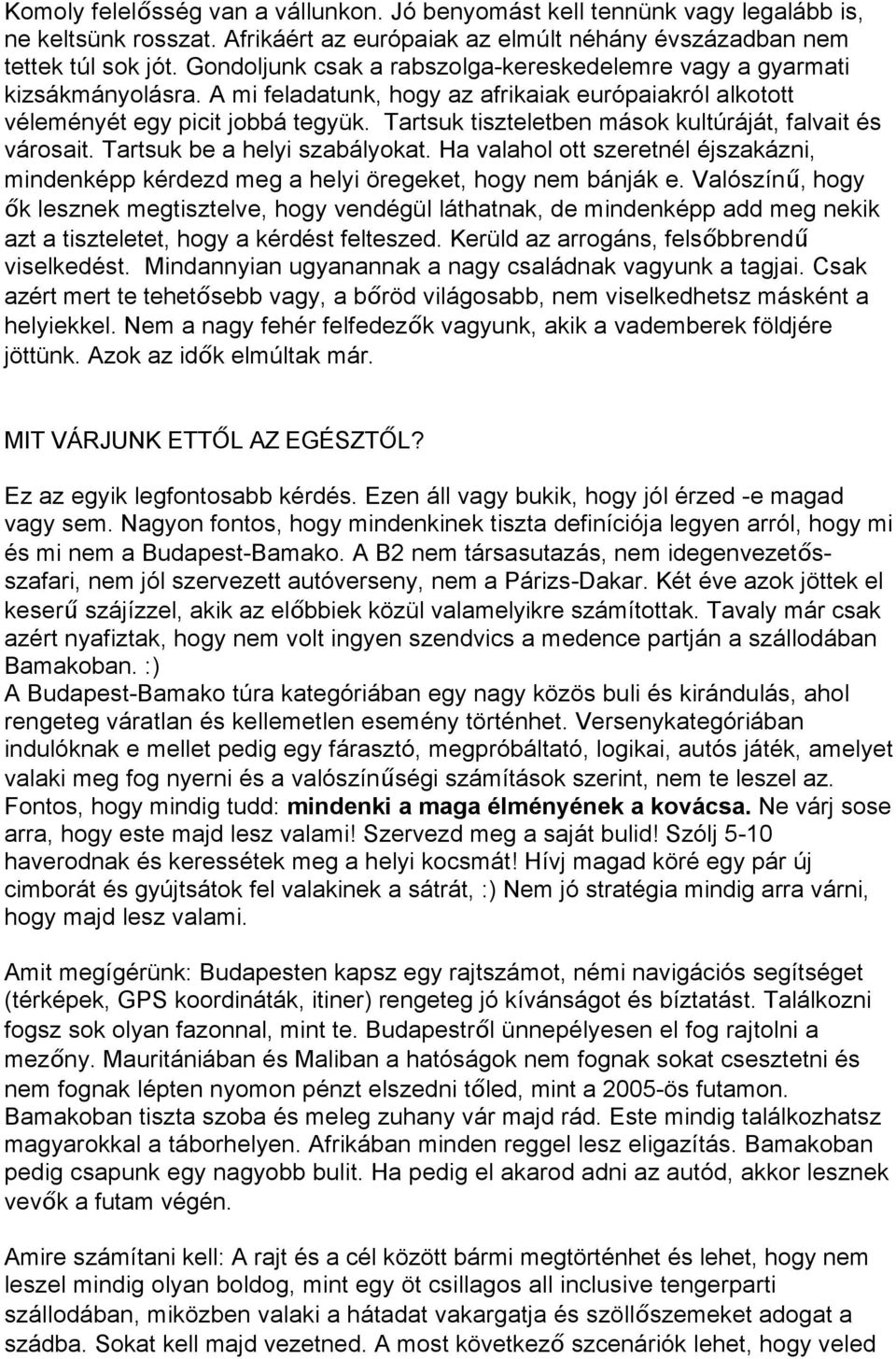 Tartsuk tiszteletben mások kultúráját, falvait és városait. Tartsuk be a helyi szabályokat. Ha valahol ott szeretnél éjszakázni, mindenképp kérdezd meg a helyi öregeket, hogy nem bánják e.