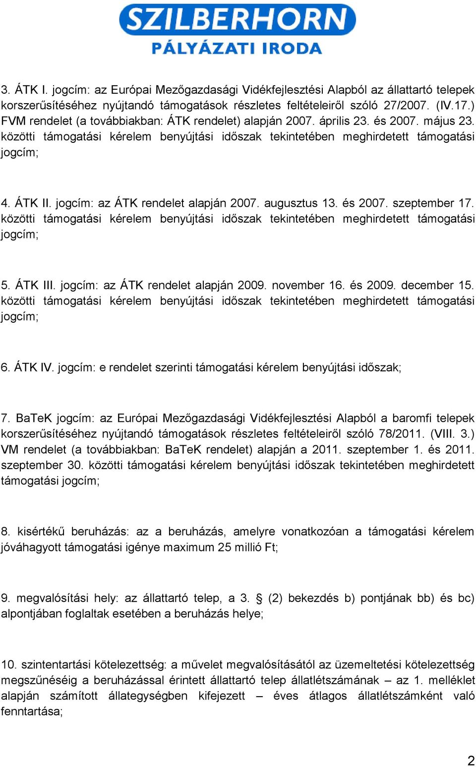 jogcím: az ÁTK rendelet alapján 2007. augusztus 13. és 2007. szeptember 17. közötti támogatási kérelem benyújtási időszak tekintetében meghirdetett támogatási jogcím; 5. ÁTK III.