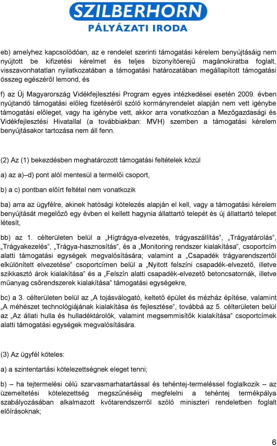 évben nyújtandó támogatási előleg fizetéséről szóló kormányrendelet alapján nem vett igénybe támogatási előleget, vagy ha igénybe vett, akkor arra vonatkozóan a Mezőgazdasági és Vidékfejlesztési