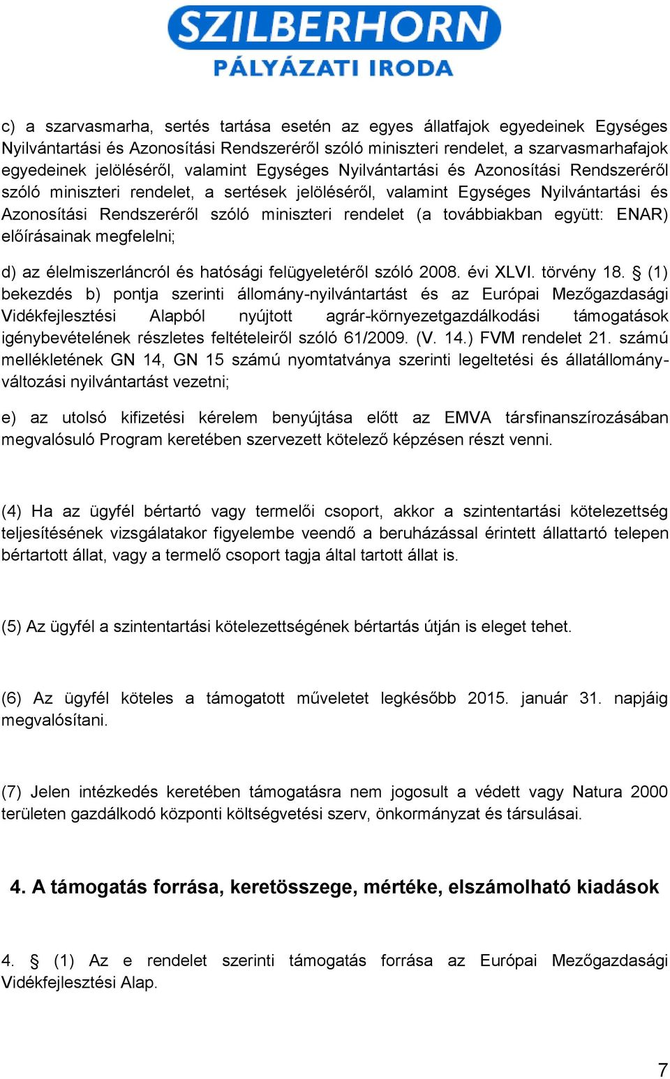 (a továbbiakban együtt: ENAR) előírásainak megfelelni; d) az élelmiszerláncról és hatósági felügyeletéről szóló 2008. évi XLVI. törvény 18.