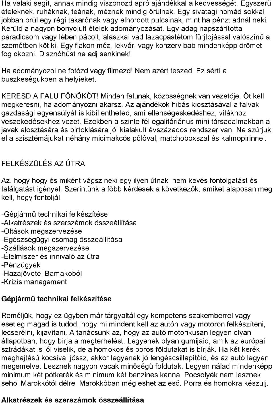 Egy adag napszárította paradicsom vagy lében pácolt, alaszkai vad lazacpástétom fürjtojással valószínű a szemétben köt ki. Egy flakon méz, lekvár, vagy konzerv bab mindenképp örömet fog okozni.