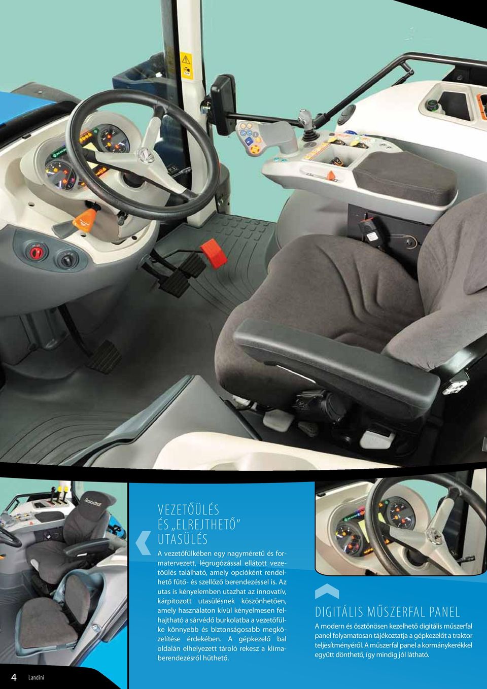 Az utas is kényelemben utazhat az innovatív, kárpitozott utasülésnek köszönhetően, amely használaton kívül kényelmesen felhajtható a sárvédő burkolatba a vezetőfülke könnyebb és