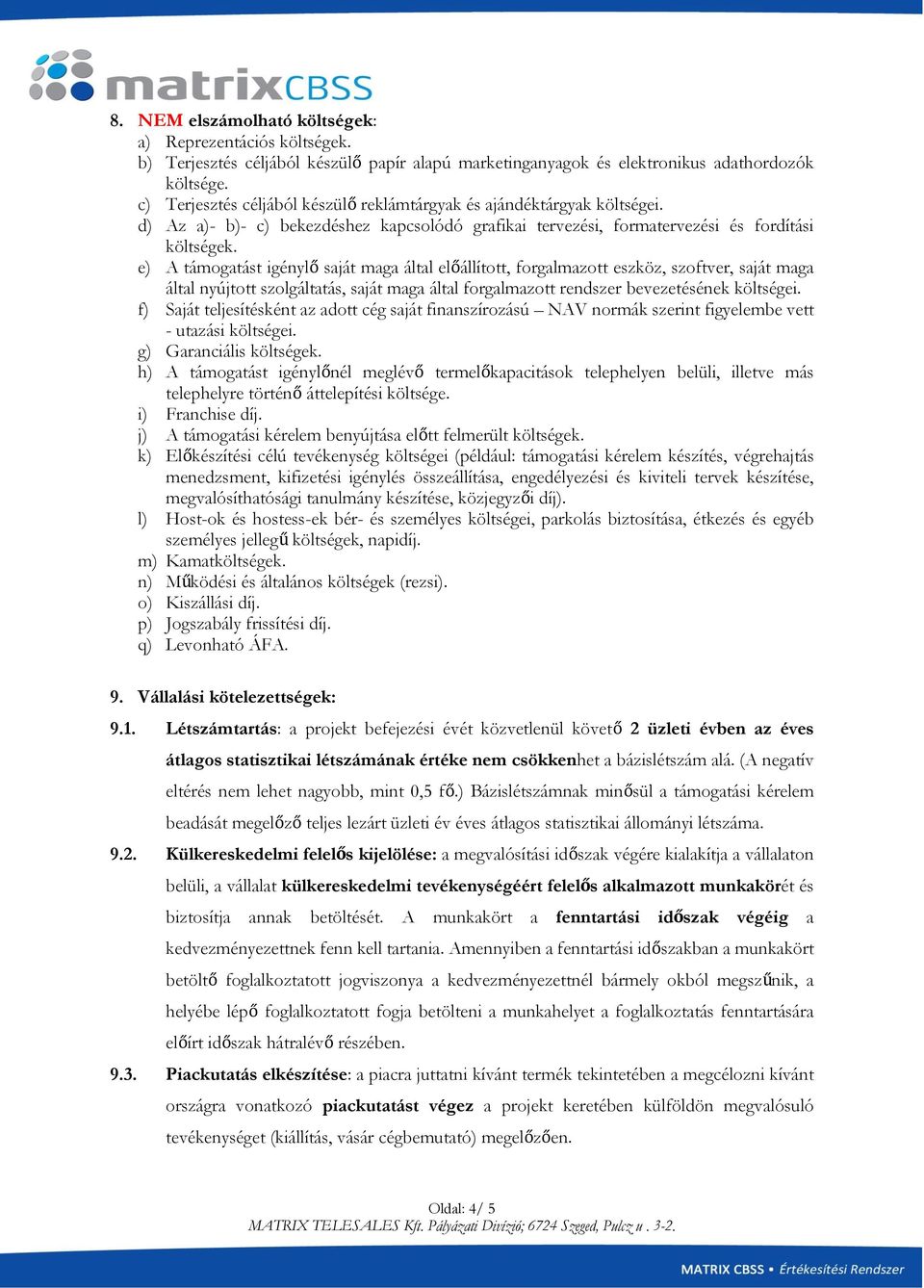 e) A támogatást igénylő saját maga által előállított, forgalmazott eszköz, szoftver, saját maga által nyújtott szolgáltatás, saját maga által forgalmazott rendszer bevezetésének költségei.