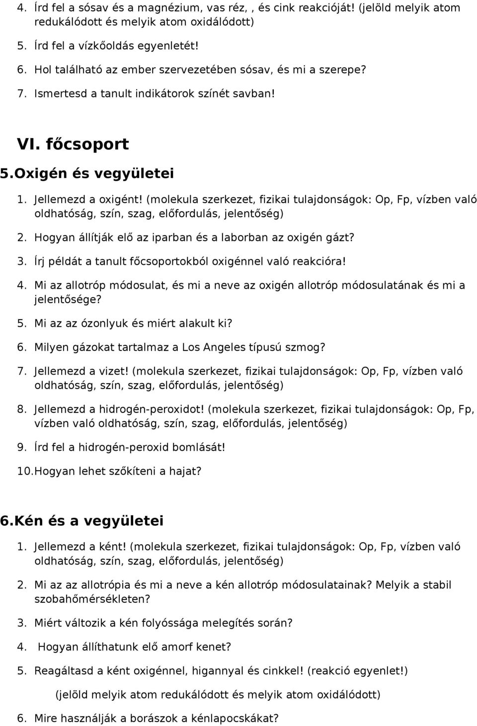 (molekula szerkezet, fizikai tulajdonságok: Op, Fp, vízben való 2. Hogyan állítják elő az iparban és a laborban az oxigén gázt? 3. Írj példát a tanult főcsoportokból oxigénnel való reakcióra! 4.