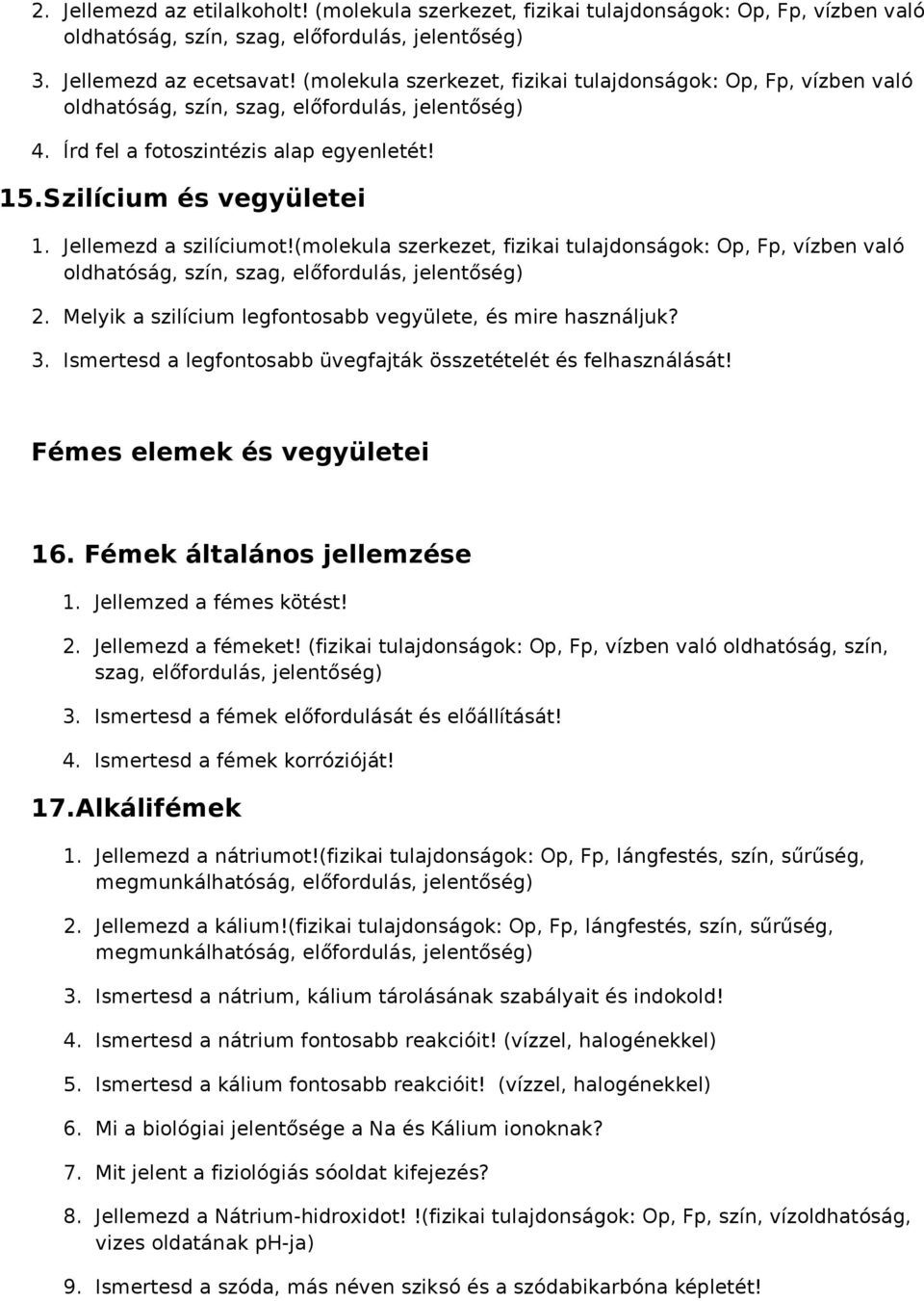 Melyik a szilícium legfontosabb vegyülete, és mire használjuk? 3. Ismertesd a legfontosabb üvegfajták összetételét és felhasználását! Fémes elemek és vegyületei 16. Fémek általános jellemzése 1.