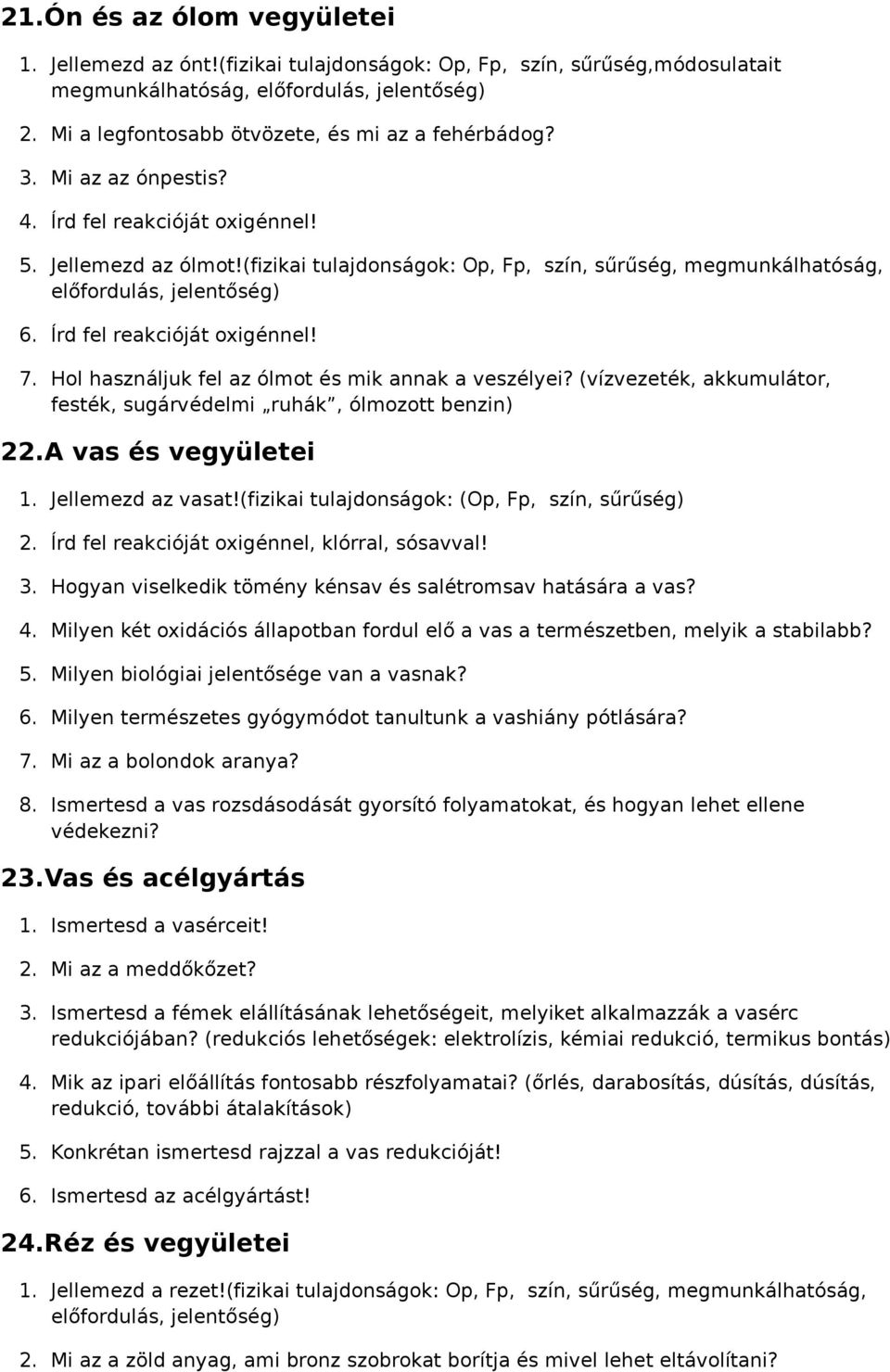 Hol használjuk fel az ólmot és mik annak a veszélyei? (vízvezeték, akkumulátor, festék, sugárvédelmi ruhák, ólmozott benzin) 22.A vas és vegyületei 1. Jellemezd az vasat!