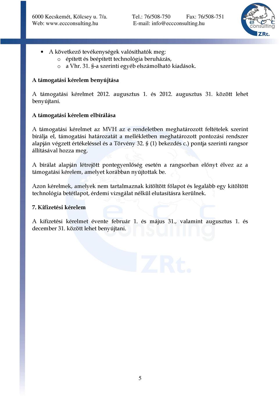 A támogatási kérelem elbírálása A támogatási kérelmet az MVH az e rendeletben meghatározott feltételek szerint bírálja el, támogatási határozatát a mellékletben meghatározott pontozási rendszer