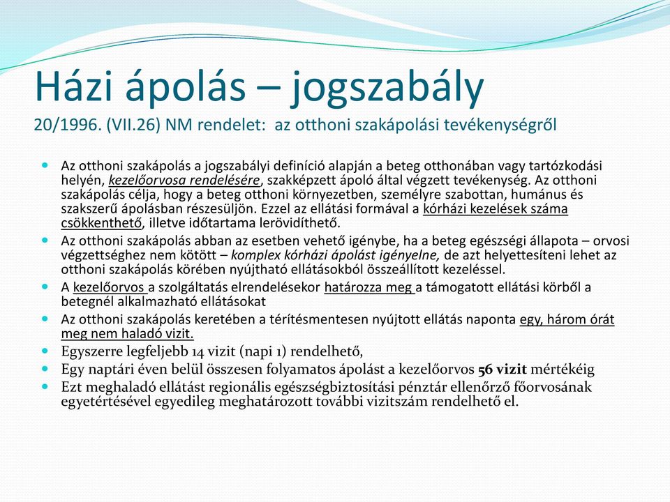 által végzett tevékenység. Az otthoni szakápolás célja, hogy a beteg otthoni környezetben, személyre szabottan, humánus és szakszerű ápolásban részesüljön.