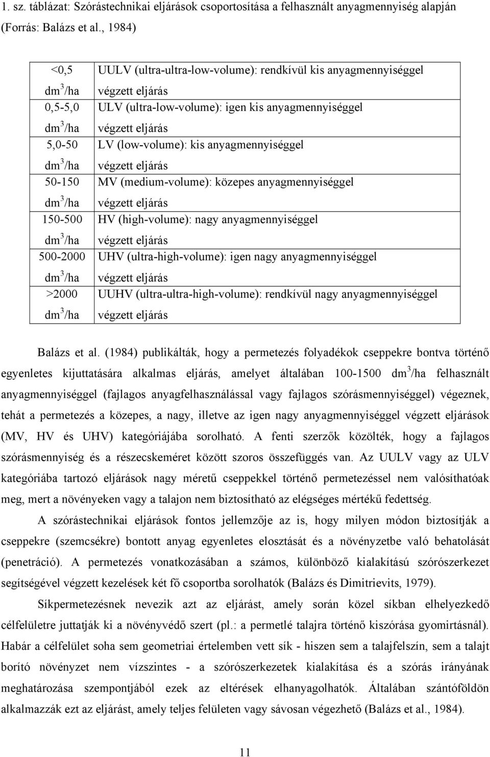 ULV (ultra-low-volume): igen kis anyagmennyiséggel végzett eljárás LV (low-volume): kis anyagmennyiséggel végzett eljárás MV (medium-volume): közepes anyagmennyiséggel végzett eljárás HV