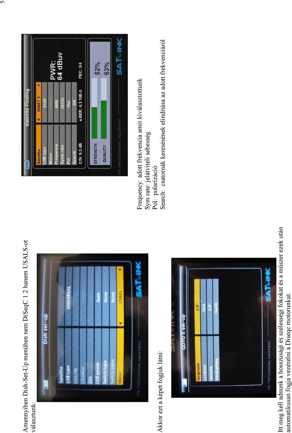 szélességi fokokat és a mőszer ezek után automatikusan fogja vezérelni a Diseqc motorunkat.