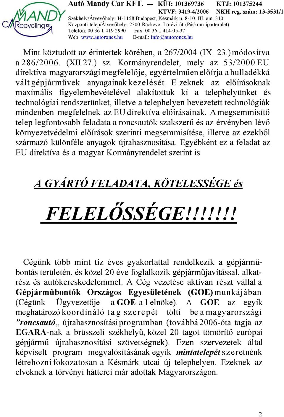 E zeknek az előírásoknak maximális figyelembevételével alakítottuk ki a telephelyünket és technológiai rendszerünket, illetve a telephelyen bevezetett technológiák mindenben megfelelnek az EU