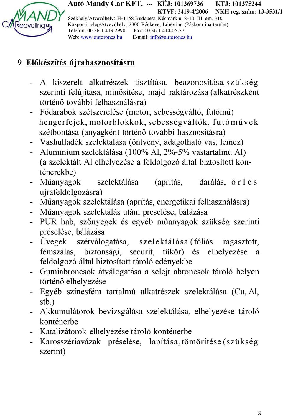 (öntvény, adagolható vas, lemez) - Alumínium szelektálása (100% Al, 2%-5% vastartalmú Al) (a szelektált Al elhelyezése a feldolgozó által biztosított konténerekbe) - Műanyagok szelektálása (aprítás,