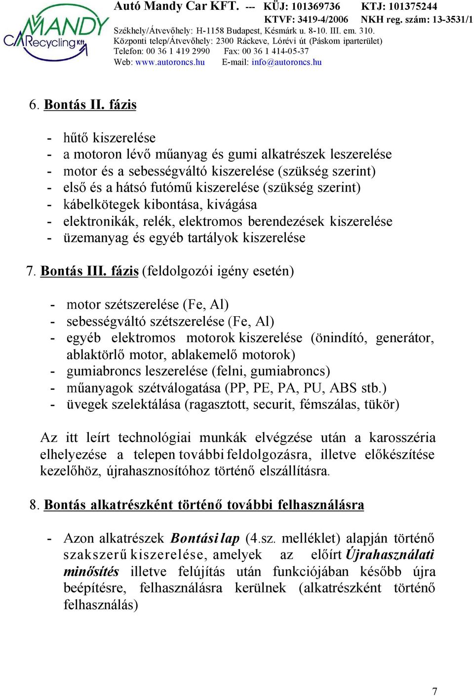 kábelkötegek kibontása, kivágása elektronikák, relék, elektromos berendezések kiszerelése üzemanyag és egyéb tartályok kiszerelése 7. Bontás III.