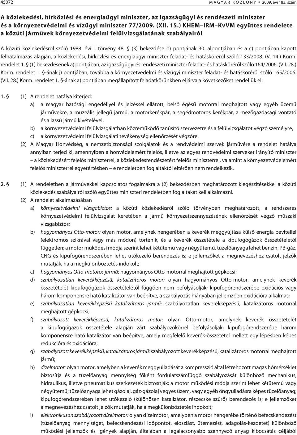 alpontjában és a c) pontjában kapott felhatalmazás alapján, a közlekedési, hírközlési és energiaügyi miniszter feladat- és hatáskörérõl szóló 133/2008. (V. 14.) Korm. rendelet 1.