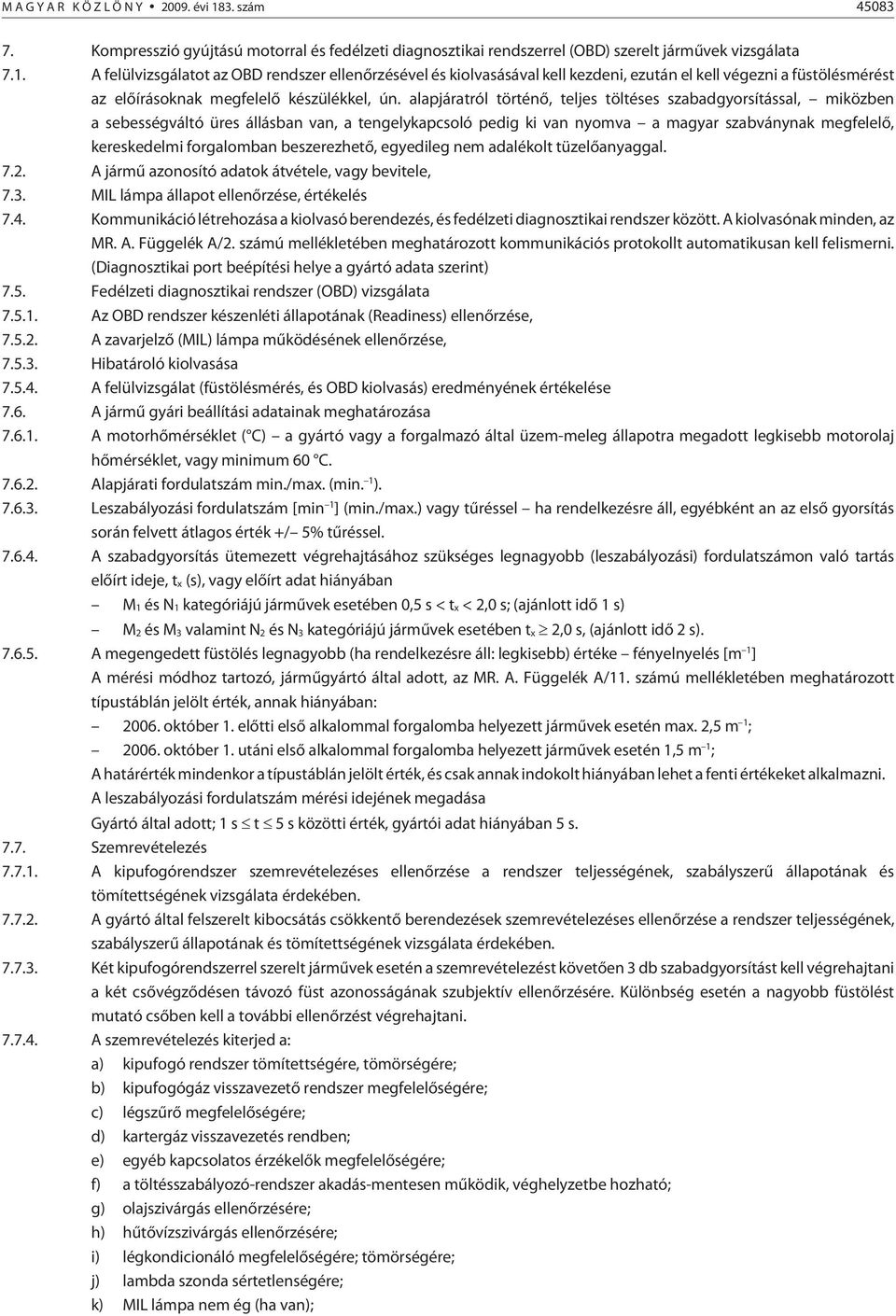 beszerezhetõ, egyedileg nem adalékolt tüzelõanyaggal. 7.2. A jármû azonosító adatok átvétele, vagy bevitele, 7.3. MIL lámpa állapot ellenõrzése, értékelés 7.4.